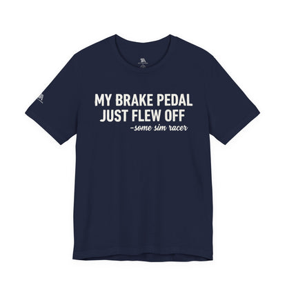 My Brake Pedal Just Flew Off T-Shirt — Funny Sim Racer Tee