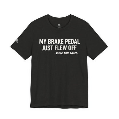 My Brake Pedal Just Flew Off T-Shirt — Funny Sim Racer Tee