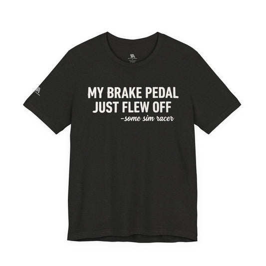 My Brake Pedal Just Flew Off T-Shirt — Funny Sim Racer Tee