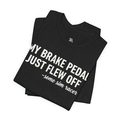 My Brake Pedal Just Flew Off T-Shirt — Funny Sim Racer Tee