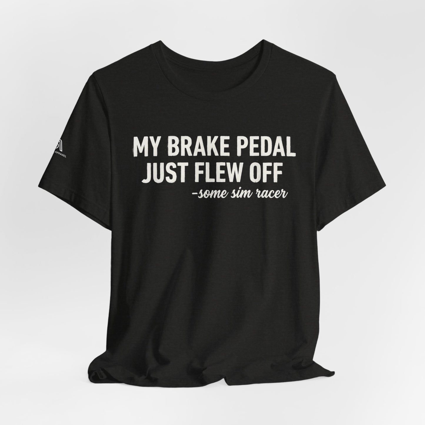My Brake Pedal Just Flew Off T-Shirt — Funny Sim Racer Tee
