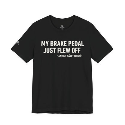 My Brake Pedal Just Flew Off T-Shirt — Funny Sim Racer Tee