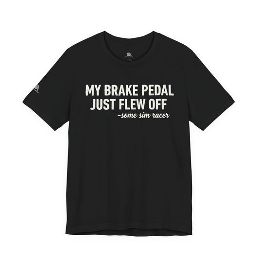 My Brake Pedal Just Flew Off T-Shirt — Funny Sim Racer Tee