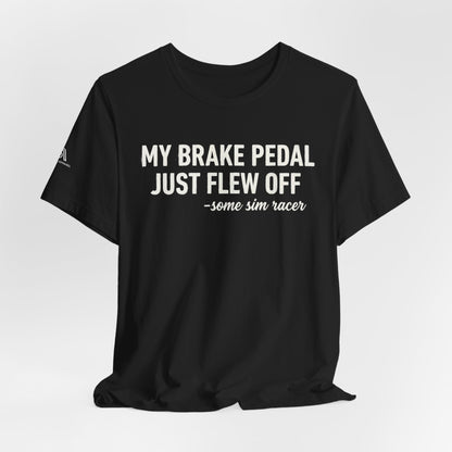 My Brake Pedal Just Flew Off T-Shirt — Funny Sim Racer Tee