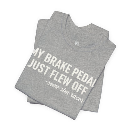 My Brake Pedal Just Flew Off T-Shirt — Funny Sim Racer Tee